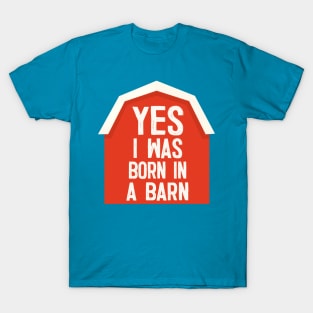 YES I Was Born In A Barn - humorous farm life slogan T-Shirt